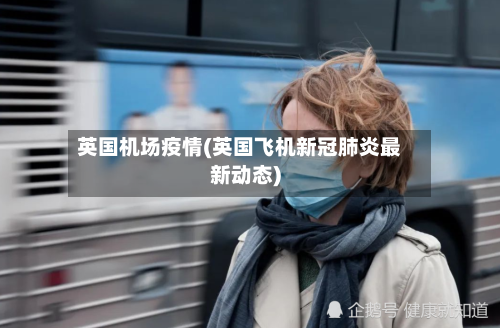 英国机场疫情(英国飞机新冠肺炎最新动态)-第3张图片