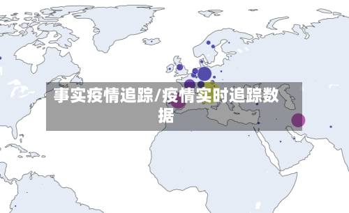 事实疫情追踪/疫情实时追踪数据