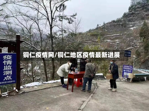 铜仁疫情网/铜仁地区疫情最新进展-第2张图片