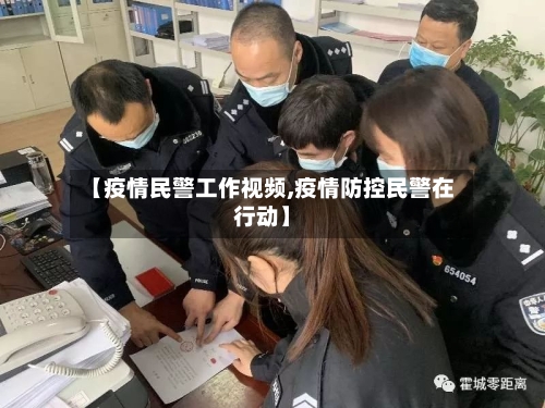 【疫情民警工作视频,疫情防控民警在行动】