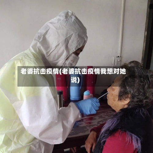 老婆抗击疫情(老婆抗击疫情我想对她说)-第2张图片