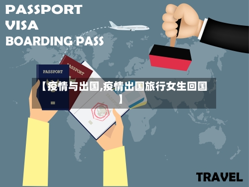 【疫情与出国,疫情出国旅行女生回国】-第2张图片