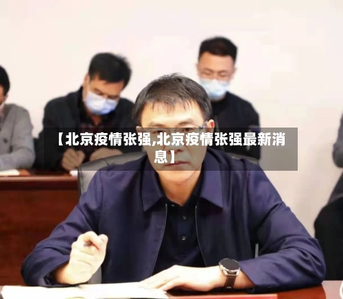 【北京疫情张强,北京疫情张强最新消息】-第2张图片