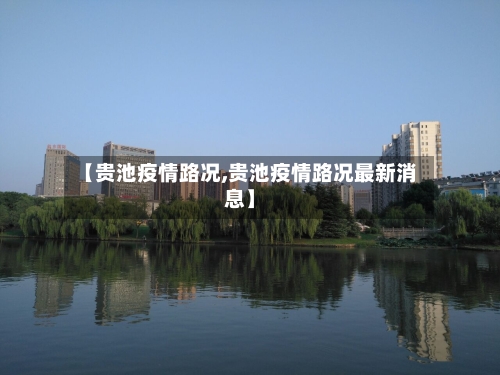 【贵池疫情路况,贵池疫情路况最新消息】