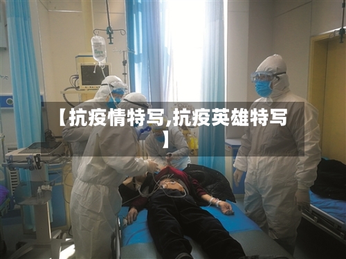 【抗疫情特写,抗疫英雄特写】-第2张图片