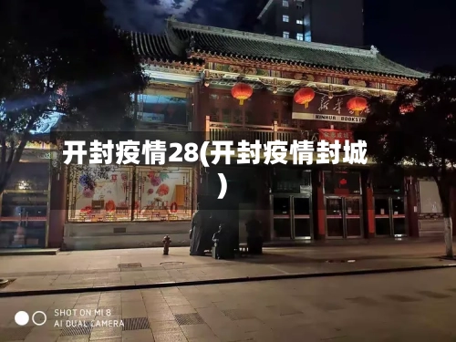 开封疫情28(开封疫情封城)