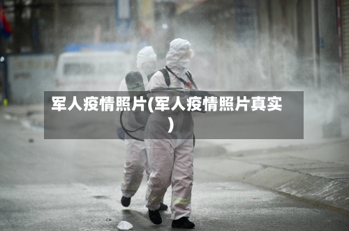 军人疫情照片(军人疫情照片真实)