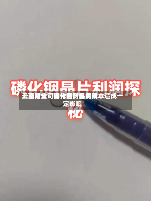 云南锗业：部分原材料费用上涨对公司磷化铟产品的成本造成一定影响