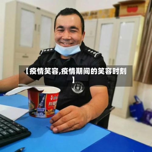 【疫情笑容,疫情期间的笑容时刻】