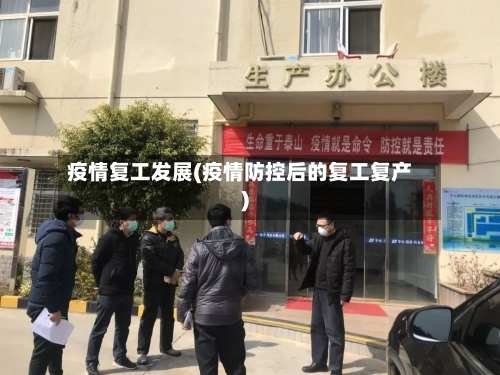 疫情复工发展(疫情防控后的复工复产)