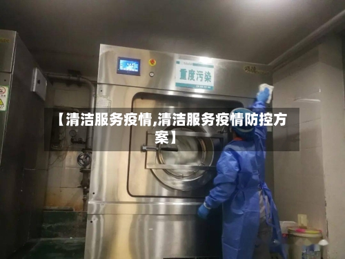 【清洁服务疫情,清洁服务疫情防控方案】