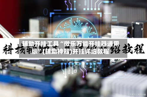 辅助开挂工具“微乐万能开挂器通用版”(辅助神器)开挂详细教程