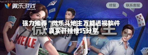 强力推荐“微乐斗地主万能透视软件”真实开挂技巧分享