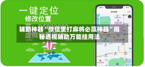 辅助神器“微信里打麻将必赢神器”揭秘透视辅助万能挂用法