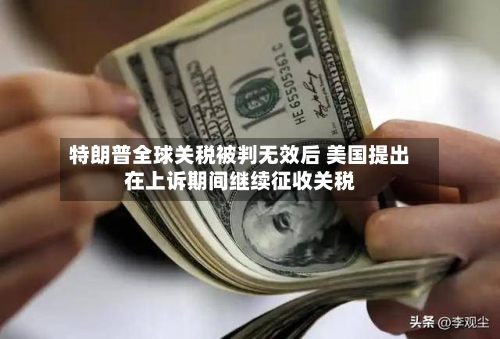 特朗普全球关税被判无效后 美国提出在上诉期间继续征收关税