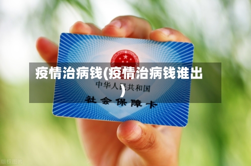 疫情治病钱(疫情治病钱谁出)