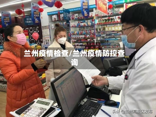 兰州疫情检查/兰州疫情防控查询