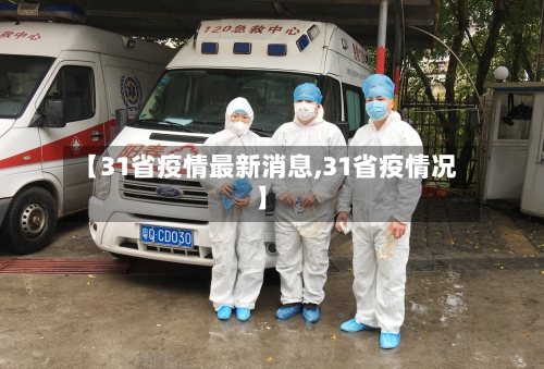 【31省疫情最新消息,31省疫情况】