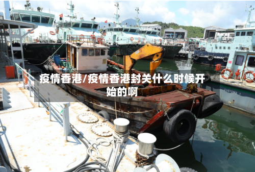 疫情香港/疫情香港封关什么时候开始的啊