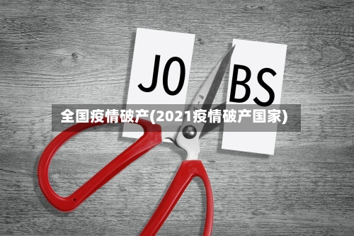 全国疫情破产(2021疫情破产国家)