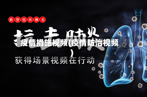 疫情措施视频(疫情防治视频)