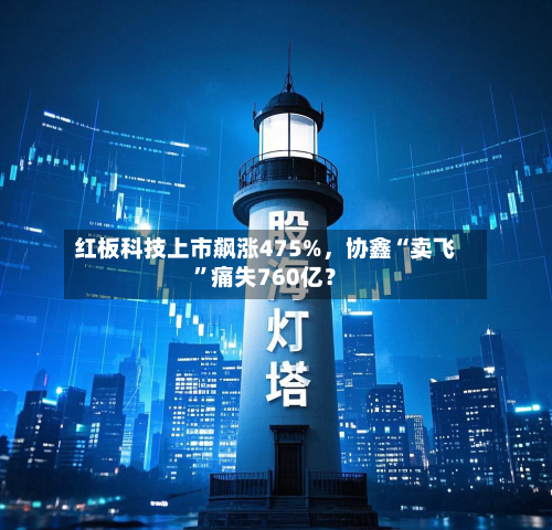红板科技上市飙涨475%，协鑫“卖飞”痛失760亿？