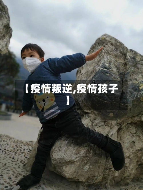 【疫情叛逆,疫情孩子】