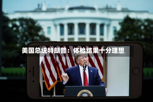 美国总统特朗普：体检结果十分理想