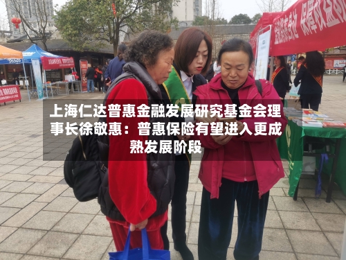 上海仁达普惠金融发展研究基金会理事长徐敬惠：普惠保险有望进入更成熟发展阶段