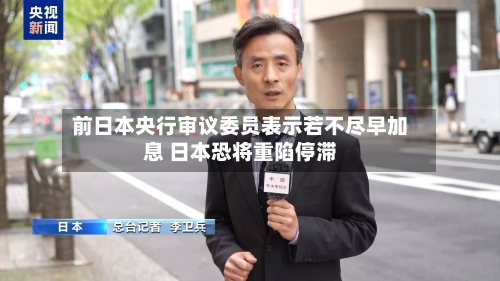 前日本央行审议委员表示若不尽早加息 日本恐将重陷停滞