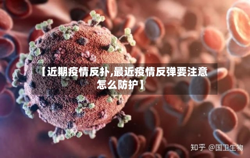 【近期疫情反扑,最近疫情反弹要注意怎么防护】