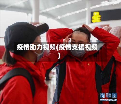 疫情助力视频(疫情支援视频)