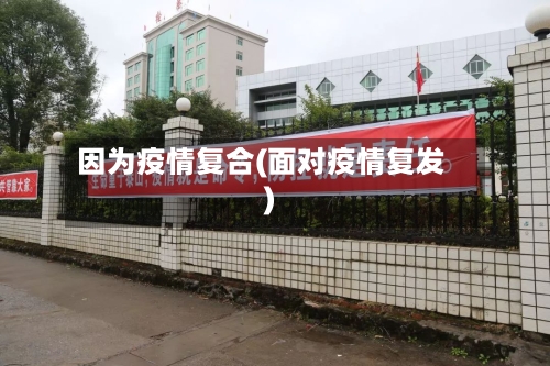 因为疫情复合(面对疫情复发)