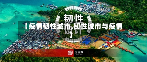 【疫情韧性城市,韧性城市与疫情】