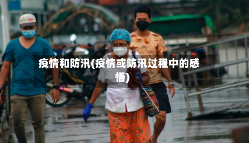 疫情和防汛(疫情或防汛过程中的感悟)