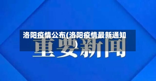 洛阳疫情公布(洛阳疫情最新通知)