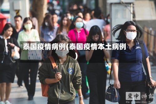 泰国疫情病例(泰国疫情本土病例)
