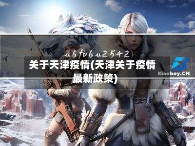 关于天津疫情(天津关于疫情最新政策)