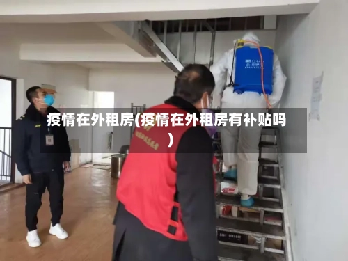疫情在外租房(疫情在外租房有补贴吗)