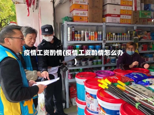 疫情工资酌情(疫情工资酌情怎么办)