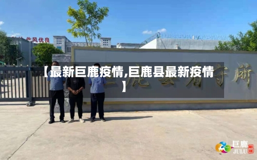 【最新巨鹿疫情,巨鹿县最新疫情】