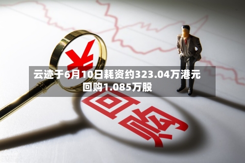 云迹于6月10日耗资约323.04万港元回购1.085万股