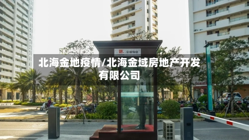 北海金地疫情/北海金域房地产开发有限公司