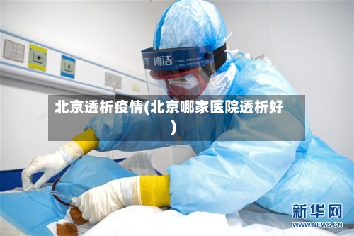 北京透析疫情(北京哪家医院透析好)