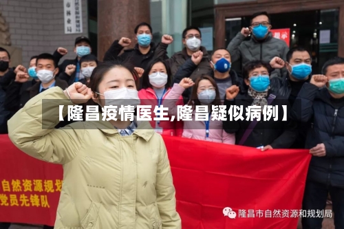 【隆昌疫情医生,隆昌疑似病例】