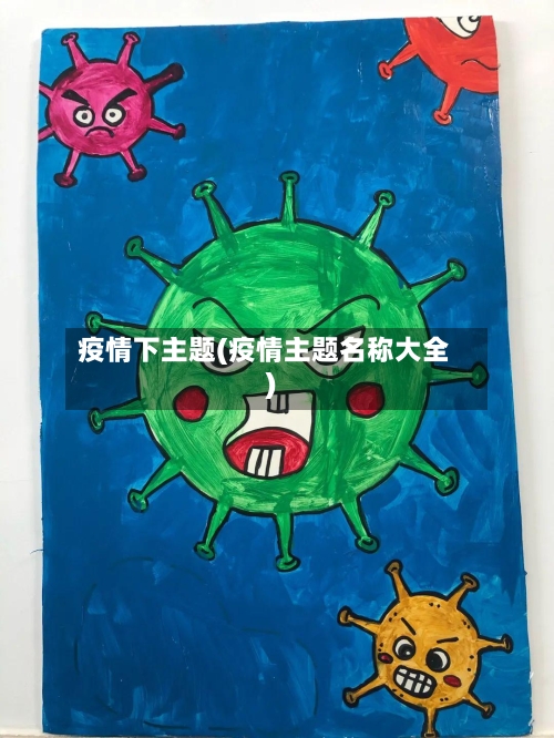 疫情下主题(疫情主题名称大全)