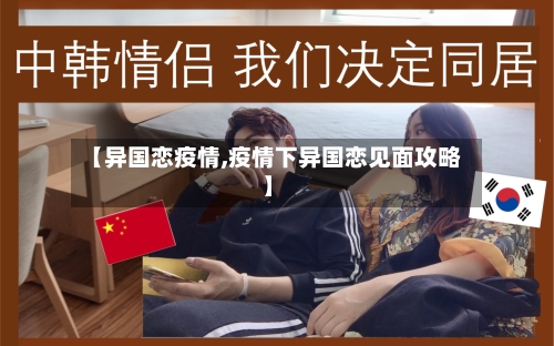 【异国恋疫情,疫情下异国恋见面攻略】