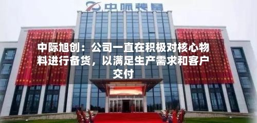 中际旭创：公司一直在积极对核心物料进行备货，以满足生产需求和客户交付