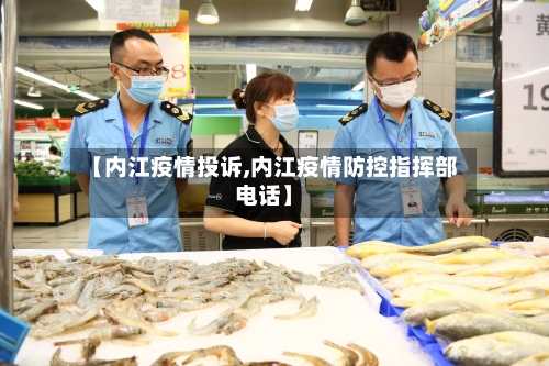 【内江疫情投诉,内江疫情防控指挥部电话】
