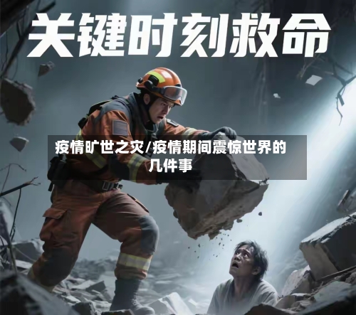 疫情旷世之灾/疫情期间震惊世界的几件事